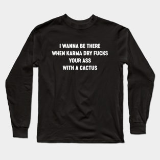 Funny Offensive I Wanna Be There When Karma Cactus Long Sleeve T-Shirt